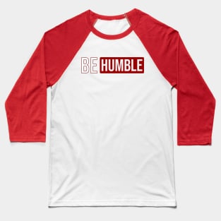 Be humble Baseball T-Shirt